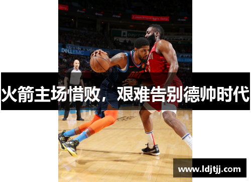 火箭主场惜败，艰难告别德帅时代