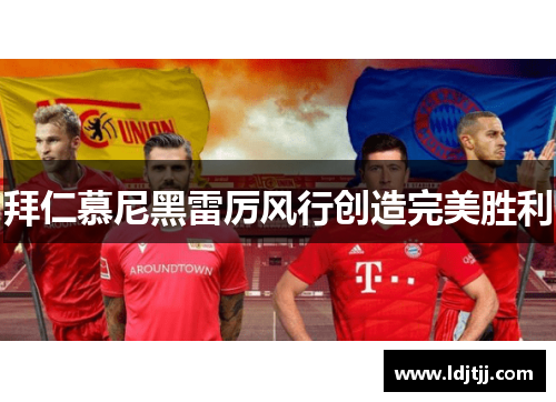 拜仁慕尼黑雷厉风行创造完美胜利