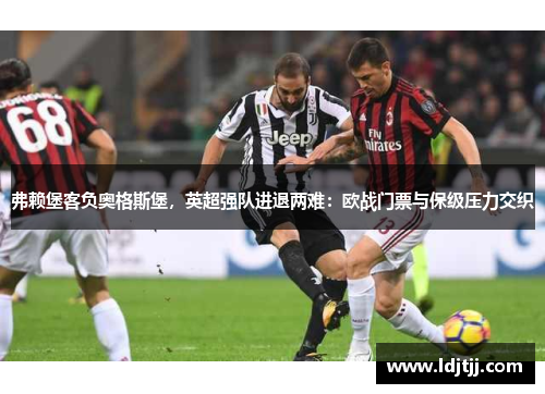 弗赖堡客负奥格斯堡，英超强队进退两难：欧战门票与保级压力交织
