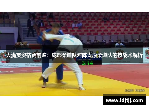 大满贯资格赛前瞻：成都柔道队对阵太原柔道队的技战术解析