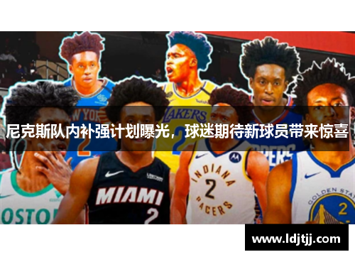 尼克斯队内补强计划曝光，球迷期待新球员带来惊喜